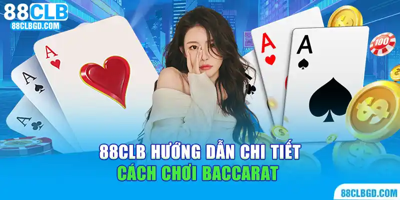 88clb hướng dẫn chi tiết cách chơi baccarat